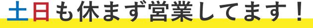 土日も休まず営業してます!