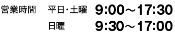 営業時間 平日・土曜 9:00~17:30 日曜 9:30~17:00
